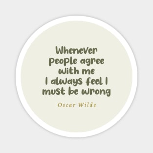 Whenever People Agree With Me I Always Feel I Must Be Wrong Oscar Wilde Quote Magnet